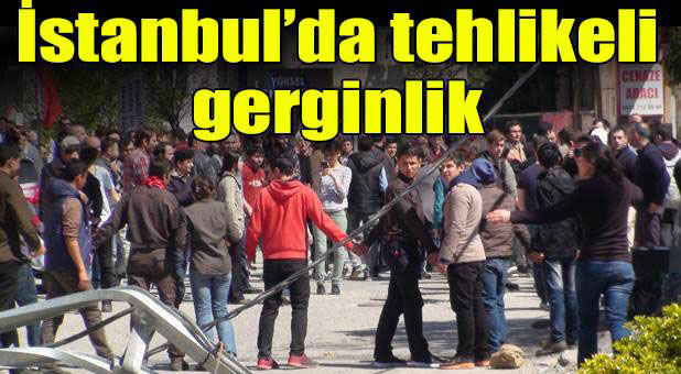 İstanbul'da tehlikeli gerginlik