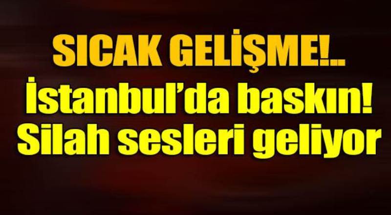 İstanbul'da terör örgütü operasyonu!