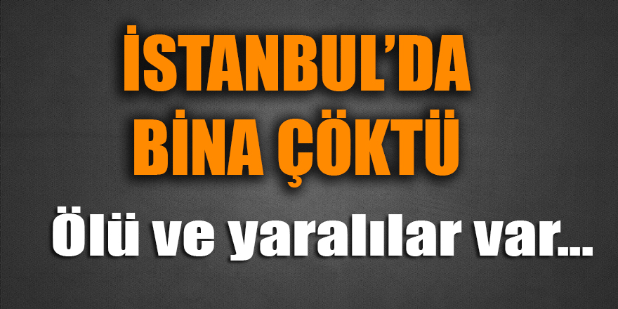 İstanbul'da bina çöktü! Ölü ve yaralılar var