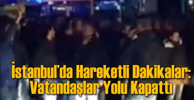İstanbul'da Hareketli Dakikalar: Yolu Trafiğe Kapattılar