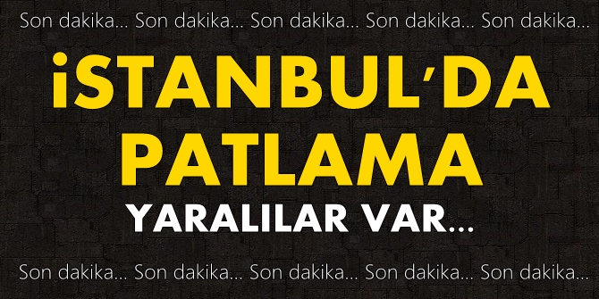 İstanbul'da patlama oldu! Olayda yaralılar var...