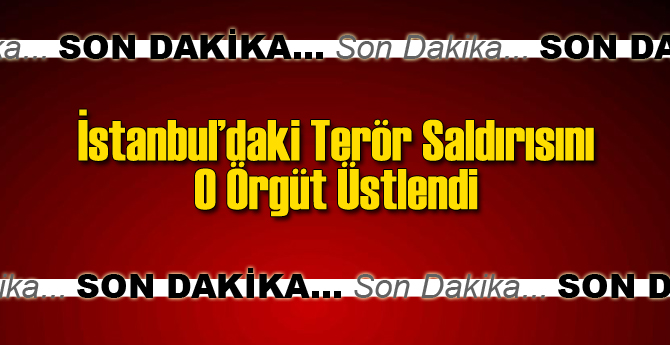 İstanbul Saldırısını O Örgüt Üstlendi