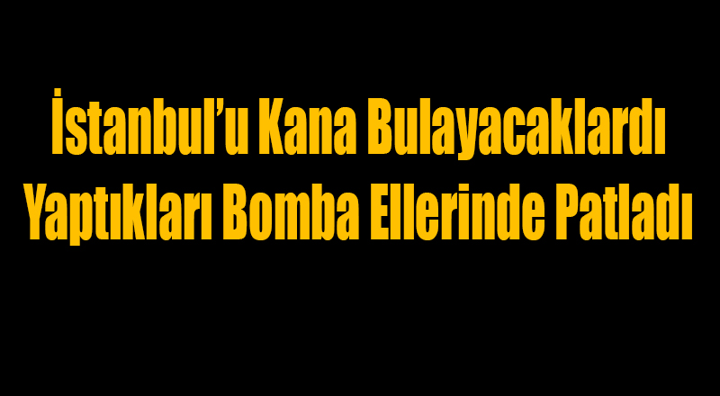 İstanbul'u Kana Bulayacaktı Patlayıcı Elinde Patladı!