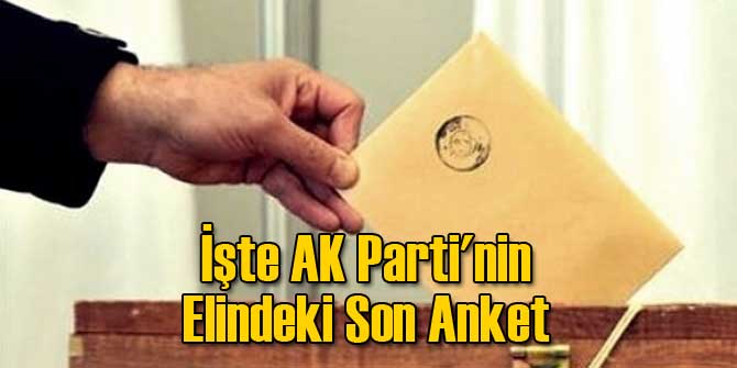 İşte AK Parti'nin Elindeki Son Anket