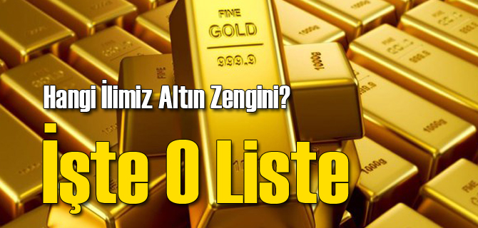 İşte Altın Zengini İllerimiz