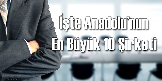 İşte Anadolu'nun En Büyük 10 Şirketi