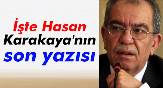 İşte Hasan Karakaya'nın son yazısı