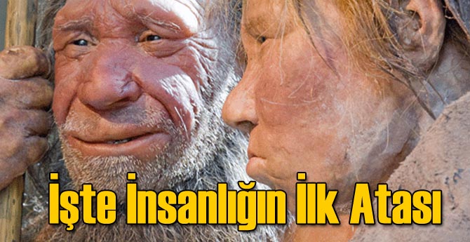 İşte İnsanlığın İlk Atası