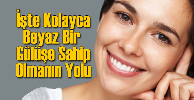 İşte Kolayca Beyaz Dişlere Sahip Olmanın Yolu