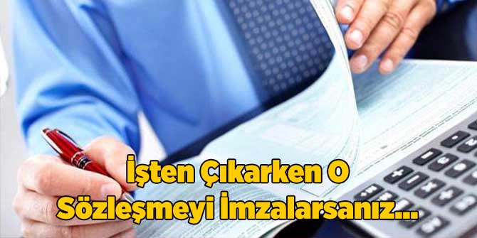 İşten Çıkarken O Sözleşmeyi İmzalarsanız...