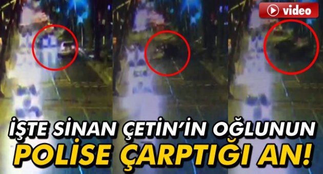İşte Sinan Çetin&#039;in oğlunun polise çarptığı an!