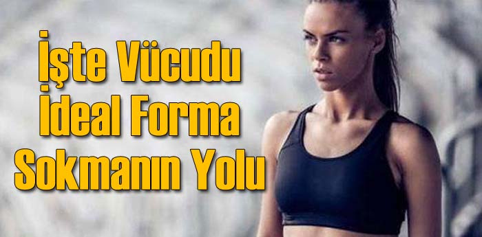 İşte Vücudu Şekle Sokmanın İdeal Yolu
