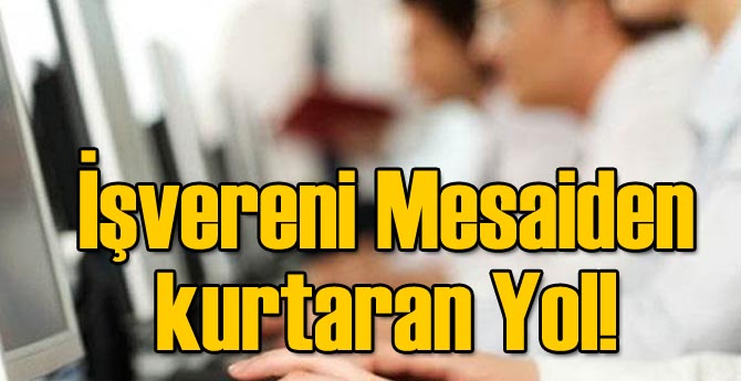 İşvereni Mesaiden Kurtaran Yol!