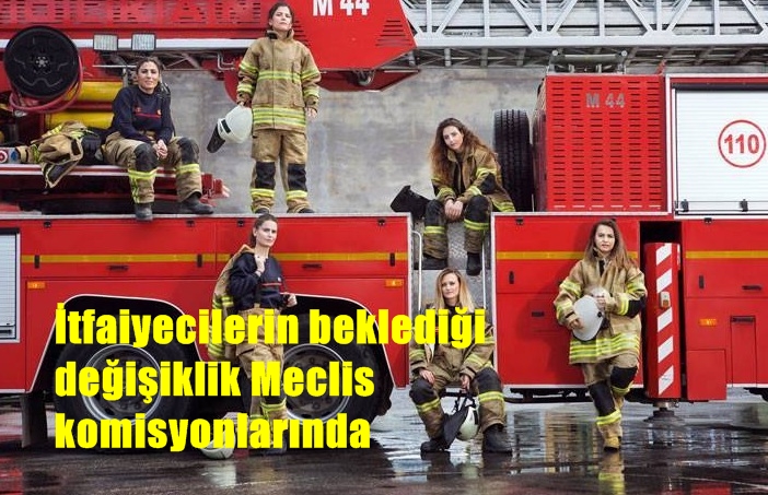 İtfaiyecilerin Beklediği Değişiklik Meclis Komisyonlarında