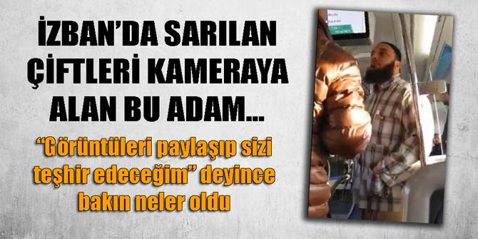 İZBAN'da sarılan çiftleri kameraya çekerek Sizi teşhir edeceğim dedi; vatandaşlar tepki gösterdi