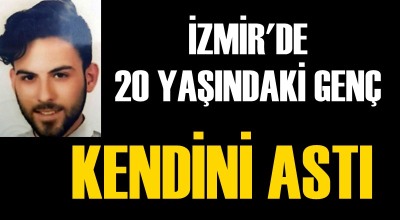 İZMİR&#039;DE 20 YAŞINDAKİ GENÇ KENDİNİ ASTI