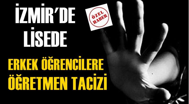 İzmir'de bir lisede erkek öğrencilere öğretmen tacizi!