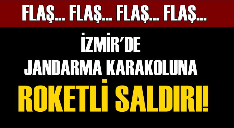 İZMİR'DE JANDARMA KARAKOLUNA ROKETLİ SALDIRI!