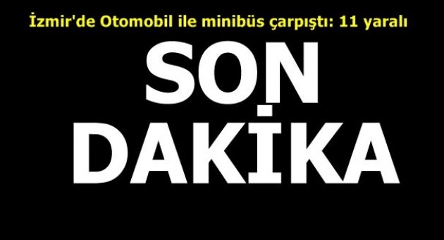 İzmir'de Otomobil ile minibüs çarpıştı: 11 yaralı