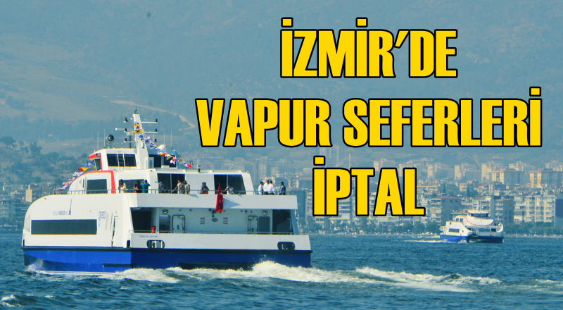 İzmir&#039;de vapur seferleri iptal