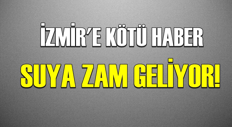 İzmir&#039;e kötü haber! Suya zam geliyor