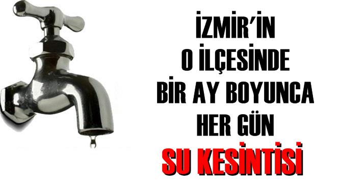 İzmir'in o ilçesinde bir ay boyunca her gün su kesintisi