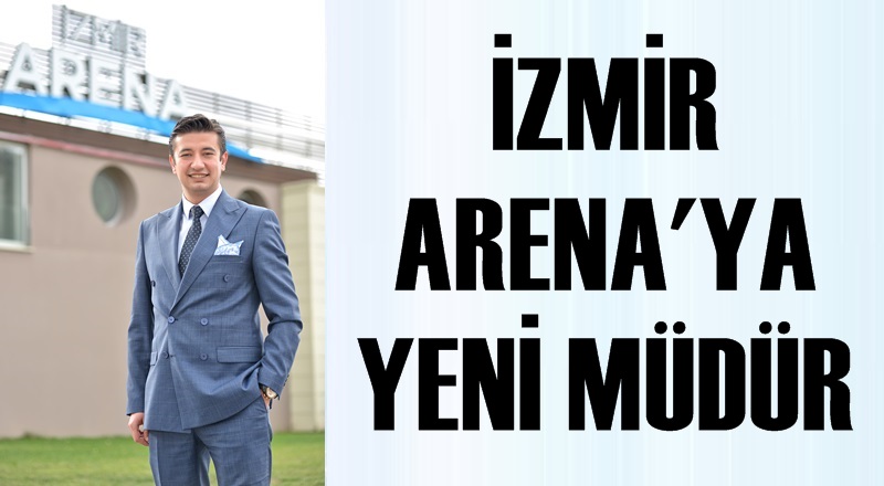 İzmir Arena'ya yeni müdür