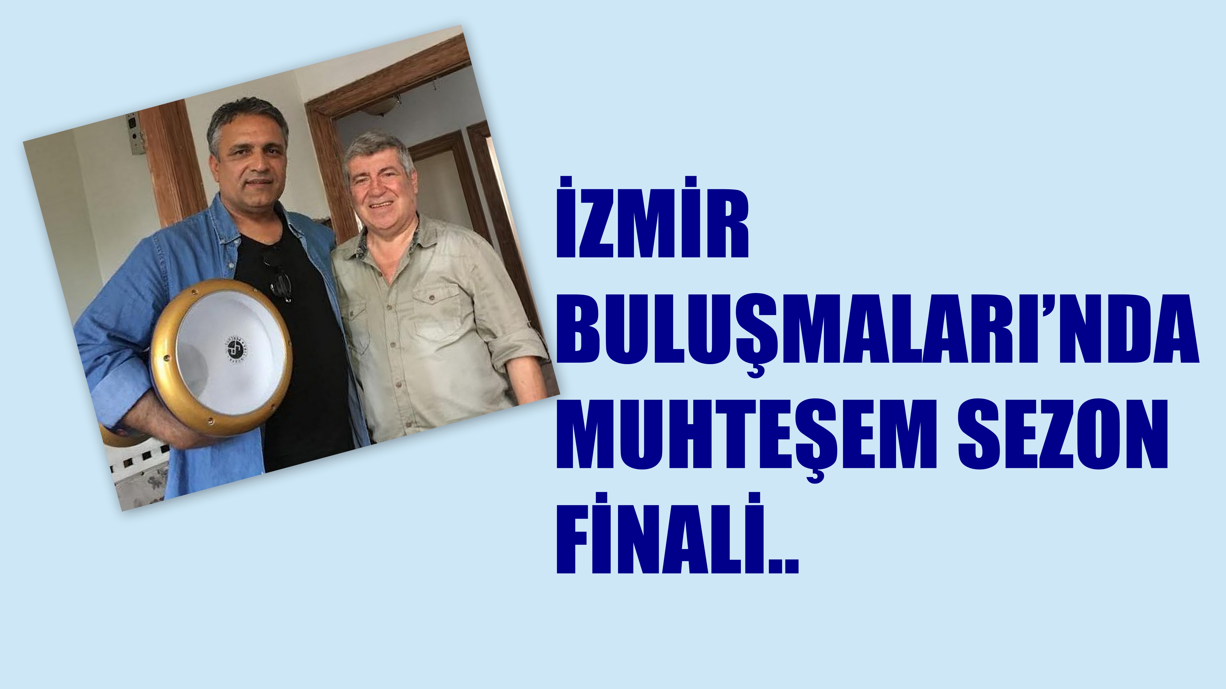 İZMİR BULUŞMALARI’NDA MUHTEŞEM SEZON FİNALİ..