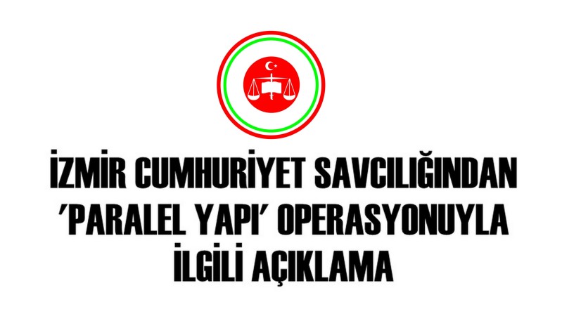 İZMİR CUMHURİYET SAVCILIĞINDAN 'PARALEL YAPI' OPERASYONUYLA İLGİLİ AÇIKLAMA