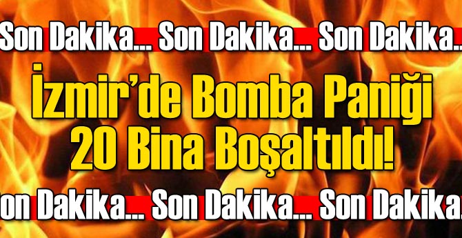 İzmir'de Bomba Alarmı! 20 Bina Boşaltıldı!