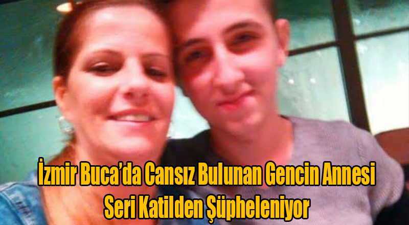 İzmir'de Cesedi Bulunan Gencin Annesi Seri Katilden Şüpheleniyor