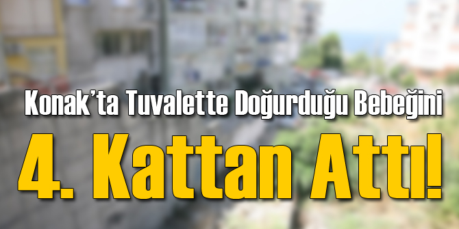 İzmir'de Doğurduğu Bebeği Balkondan Attı Müebbet İstendi