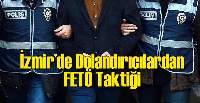 İzmir'de Dolandırıcılardan FETÖ Taktiği