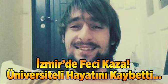 İzmir'de Feci Kaza! Üniversiteli Genç Hayatını Kaybetti