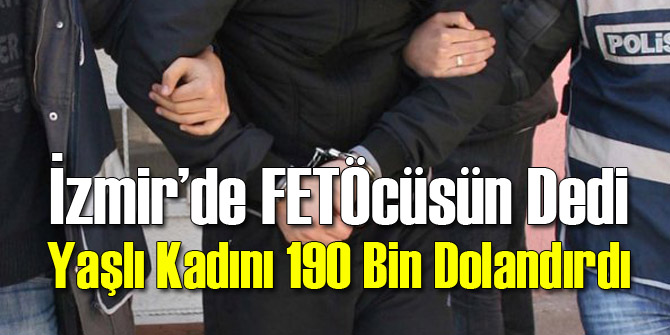 İzmir'de FETÖcüsün Dedi 190 Bin Dolandırdı