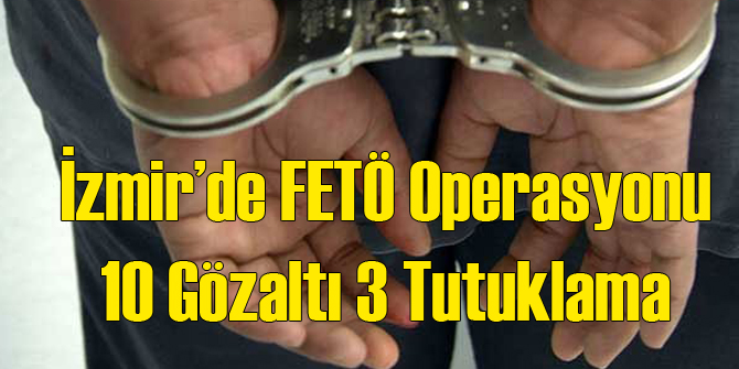 İzmir'de FETÖ'den 10 Gözaltı