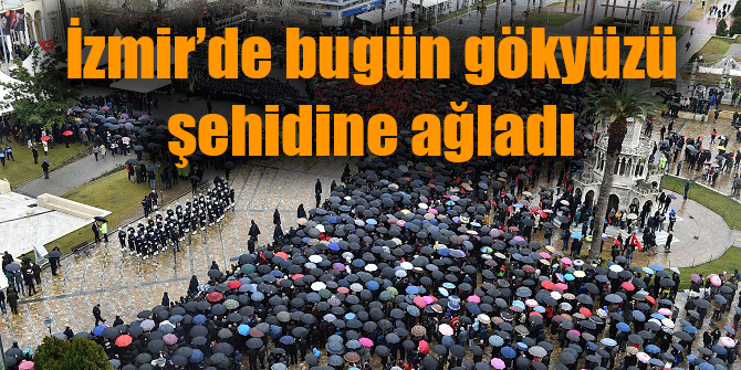 İzmirde gökyüzü şehidine ağladı