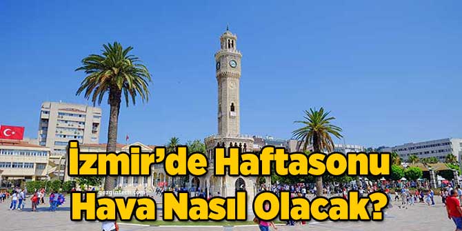 İzmir&#039;de Haftasonu Hava Nasıl Olacak?
