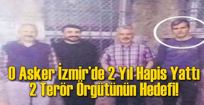 İzmir'de Hapis Yatan O Asker 2 Terör Örgütünün Hedefi