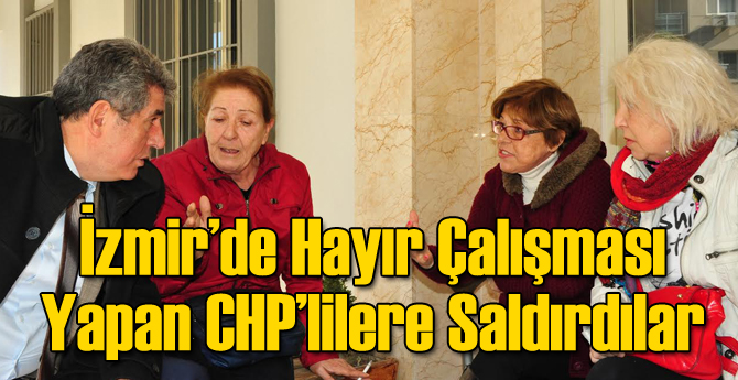 İzmir'de Hayır Çatışması Yapan CHP'li Kadınlara Saldırı!