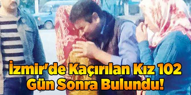 İzmir'de Kaçırılan Kız 102 Gün Sonra Bulundu!