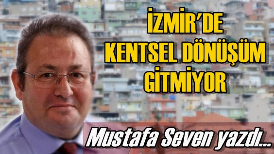 İzmir'de Kentsel Dönüşüm Gitmiyor
