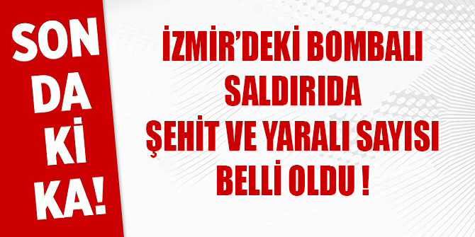 İzmir'deki bombalı saldırıda şehit ve yaralı sayısı belli oldu