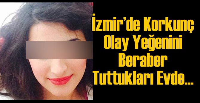 İzmir'de Korkunç Olay: Kiraladıkları Evde Yeğenini...