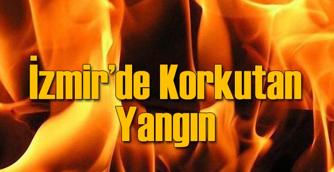 İzmir'de Korkutan Yangın!
