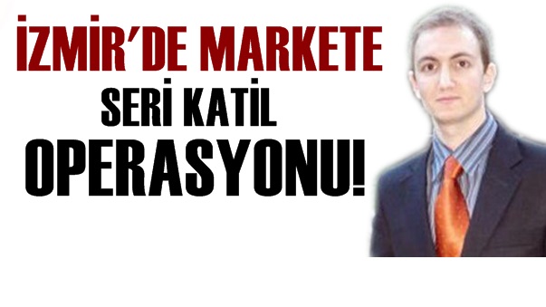 İzmir'de Markete Atalay Filiz Operasyonu