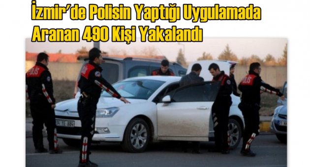 İzmir’de Polisin Yaptığı Uygulamada Aranan 490 Kişi Yakalandı
