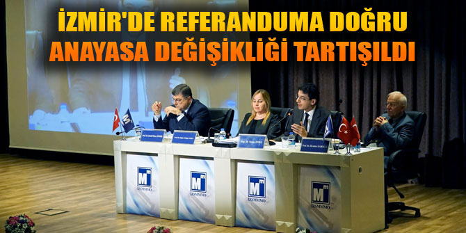 İZMİR'DE REFERANDUMA DOĞRU ANAYASA DEĞİŞİKLİĞİ TARTIŞILDI