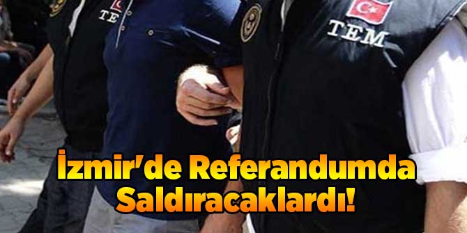 İzmir'de Referandum'da Saldıracaklardı!