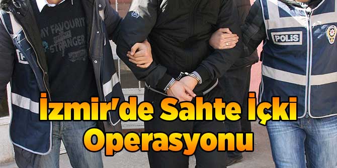 İzmir&#039;de Sahte İçki Operasyonu